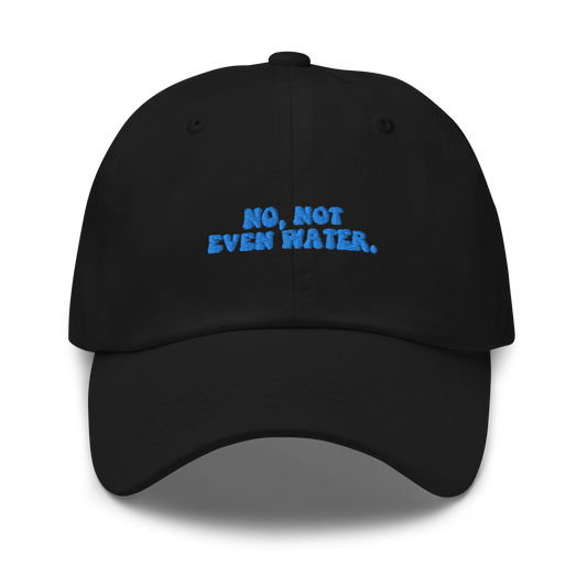 No, Not Even Water Dad Hat
