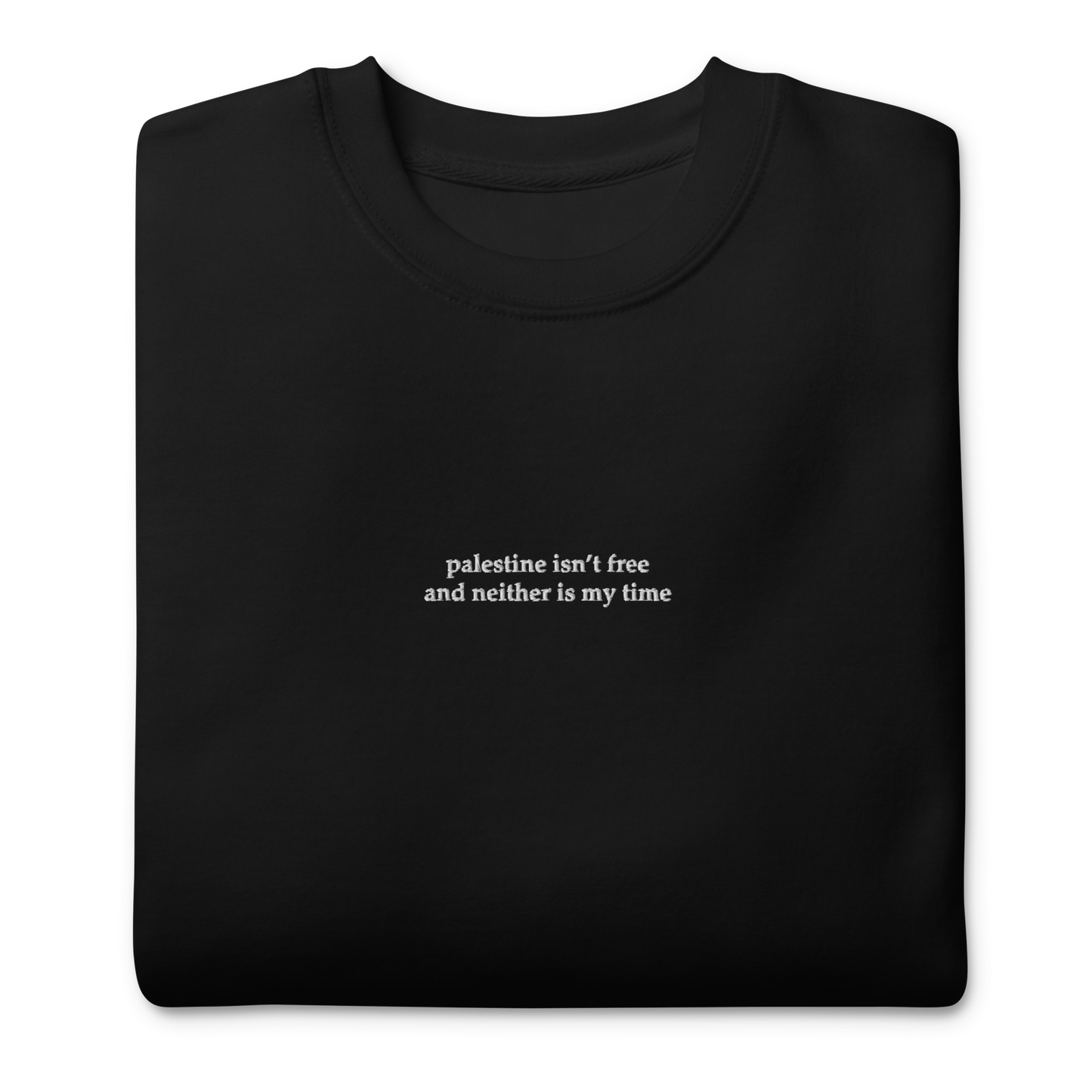 Palestine Isn't Free And Neither Is My Time Embroidered Unisex Sweatshirt