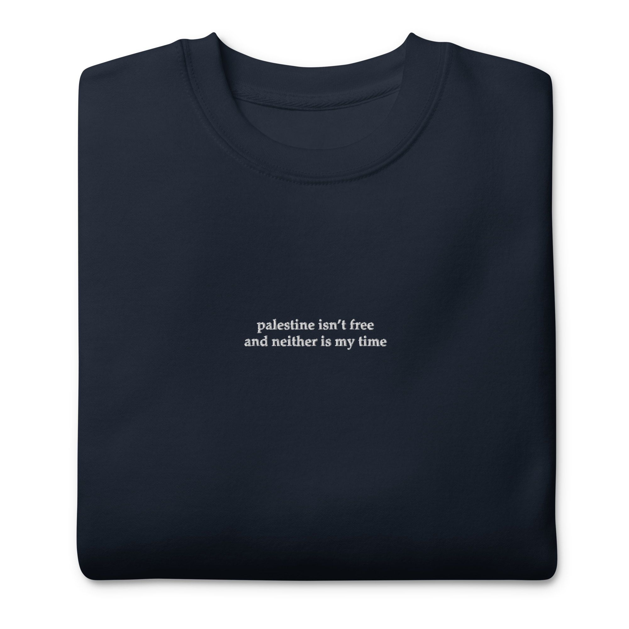 Palestine Isnt Free And Neither Is My Time Embroidered Unisex Sweatshirt